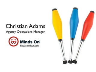 Christian Adams
Agency Operations Manager



         http://mindson.com
 