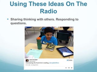 Using These Ideas On The
Radio
 Sharing thinking with others. Responding to
questions.
 