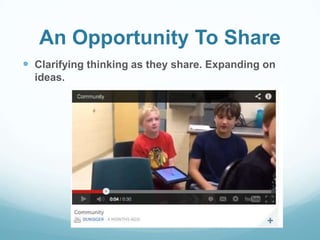 An Opportunity To Share
 Clarifying thinking as they share. Expanding on
ideas.
 