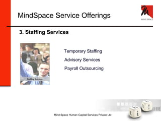 MindSpace Service Offerings   3. Staffing Services Temporary Staffing Advisory Services Payroll Outsourcing Staffing Services 