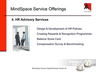 MindSpace Service Offerings 4. HR Advisory Services Design & Development of HR Policies Creating Rewards & Recognition Programmes Balance Score Card Compensation Survey & Benchmarking HR  consulting 