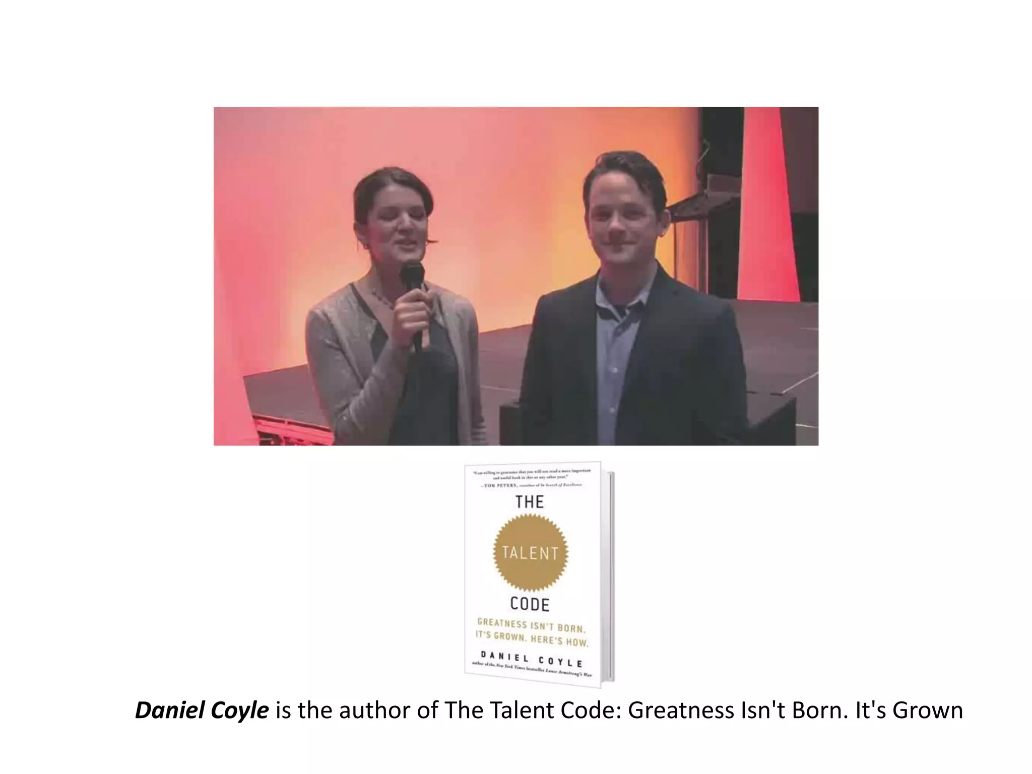 Daniel Coyle is the author of The Talent Code: Greatness Isn't Born. It's Grown
 