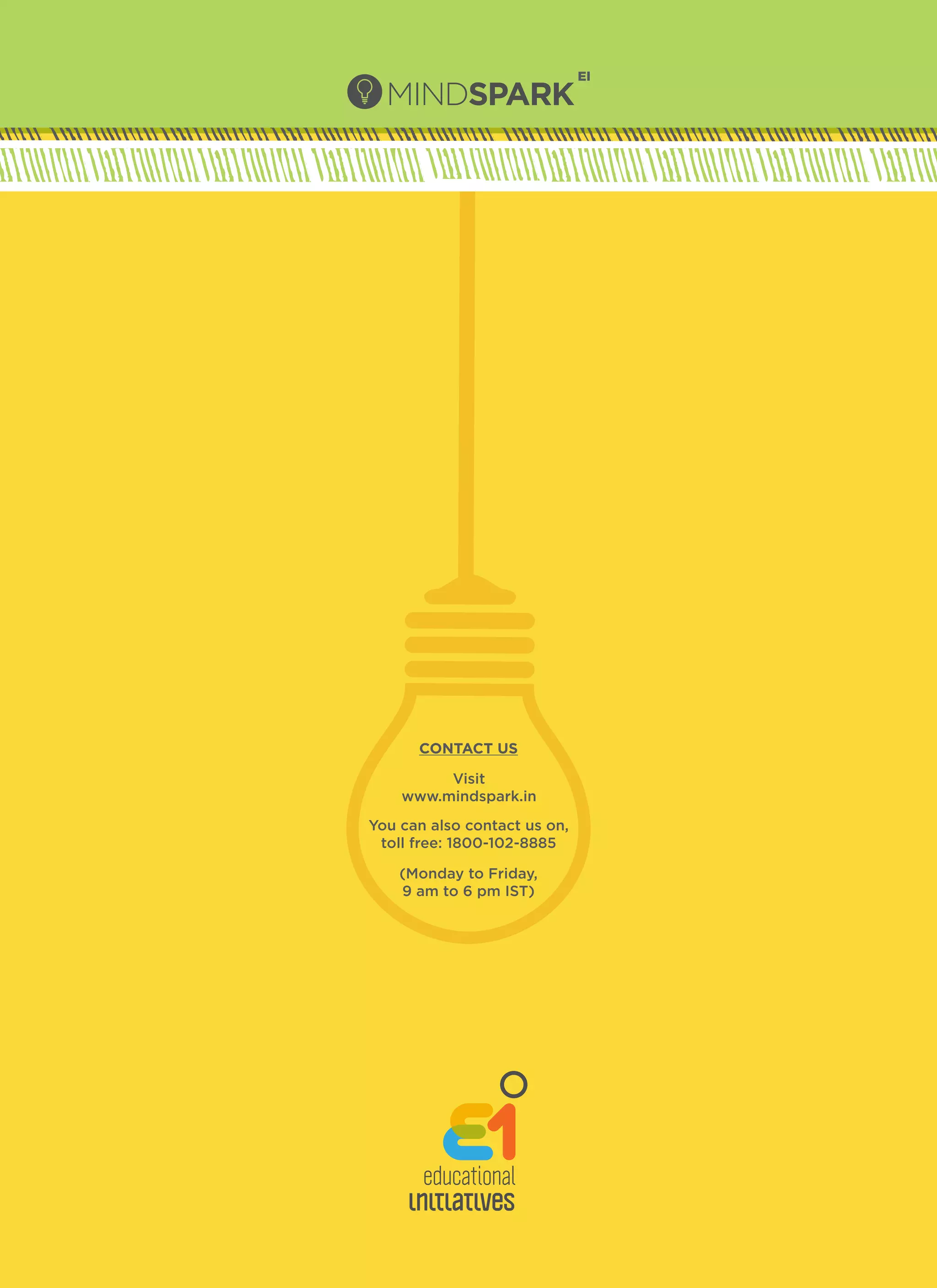 CONTACT US 
Visit 
www.mindspark.in 
You can also contact us on, 
toll free: 1800-102-8885 
(Monday to Friday, 
9 am to 6 pm IST) 
