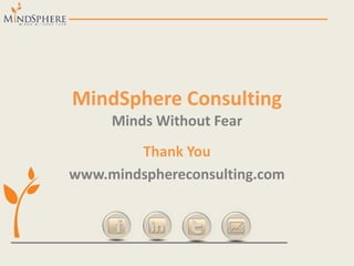 MindSphere Consulting
Minds Without Fear
Thank You
www.mindsphereconsulting.com
 