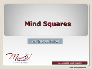 Mind SquaresMind Squares
1
www.mindsquares.com
An IntroductionAn Introduction
Copyright 2016, MIND SQUARES
 