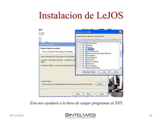 Instalacion de LeJOS




             Esto nos ayudará a la hora de cargar programas al NXT.


09/11/2010                                                            18
 