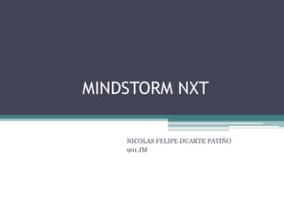 MINDSTORM NXT
NICOLAS FELIPE DUARTE PATIÑO
901 JM
 