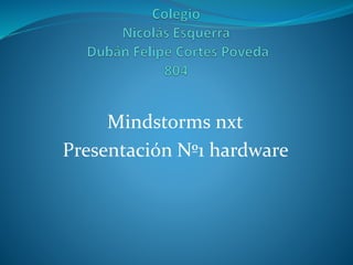 Mindstorms nxt 
Presentación Nº1 hardware 
 