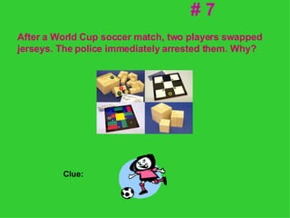 # 7 After a World Cup soccer match, two players swapped jerseys. The police immediately arrested them. Why? Clue: 