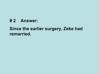 # 2  Answer:  Since the earlier surgery, Zeke had remarried. 