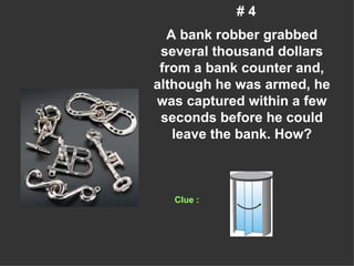 # 4 A bank robber grabbed several thousand dollars from a bank counter and, although he was armed, he was captured within a few seconds before he could leave the bank. How? Clue : 