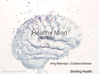 Healthy Mind



                                    Amy Robinson | Creative Director

Image Source: TEDxAmsterdam                        Sterling Health
 