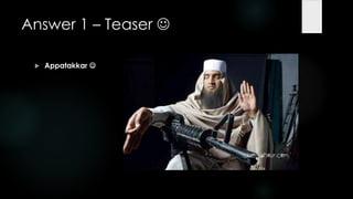 Answer 1 – Teaser 

    Appatakkar 
 