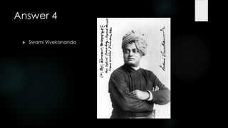 Answer 4

    Swami Vivekananda
 
