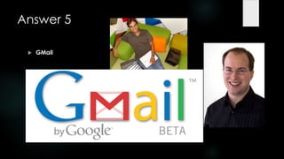 Answer 5

    GMail
 