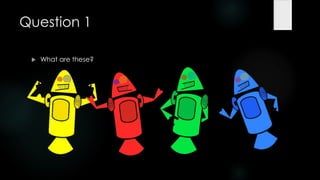 Question 1

    What are these?
 
