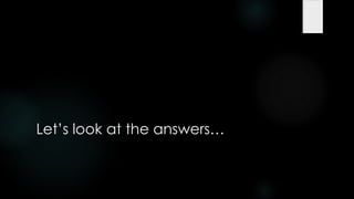 Let‟s look at the answers…
 