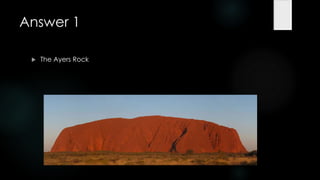 Answer 1

    The Ayers Rock
 
