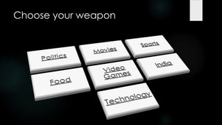 Choose your weapon
 
