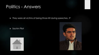Politics - Answers

    They were all victims of being Shoe-Hit during speeches. :P




    Sachin Pilot
 
