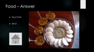 Food – Answer

    Sous Chef


    Idli 
 
