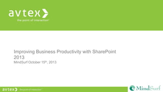 Improving Business Productivity with SharePoint
2013
MindSurf October 15th, 2013

 