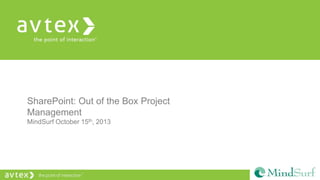 SharePoint: Out of the Box Project
Management
MindSurf October 15th, 2013

 