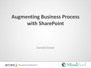 Augmenting Business Process
with SharePoint
Donald Donais
 
