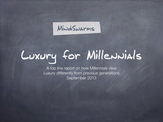 Luxury for Millennials
A top line report on how Millennials view
Luxury differently from previous generations
September 2013

 