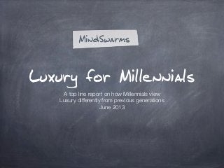 Luxury for Millennials
A top line report on how Millennials view
Luxury differently from previous generations
June 2013
 