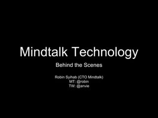 Mindtalk Technology
Behind the Scenes
Robin Syihab (CTO Mindtalk)
MT: @robin
TW: @anvie

 
