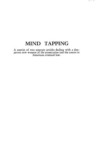 MIND TAPPING
A reprint of two separate articles dealing with a dan-
gerous new weapon of the prosecution and the courts in
American criminal law .
 