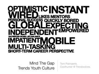 Mind The Gap     Tom Palmaerts.
                       Coolhunter @ Trendwolves.
Trends Youth Culture
 