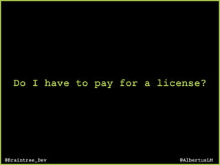 Do I have to pay for a license?
@AlbertusLM@Braintree_Dev
 