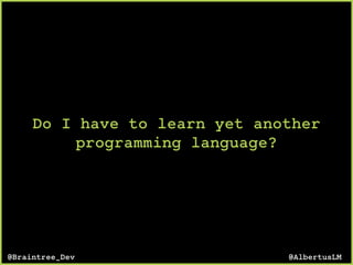 Do I have to learn yet another
programming language?
@AlbertusLM@Braintree_Dev
 