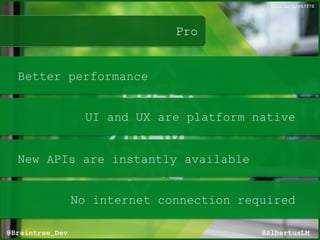 Pro
flic.kr/p/rh7T7Z
@AlbertusLM@Braintree_Dev
Better performance
UI and UX are platform native
New APIs are instantly available
No internet connection required
 