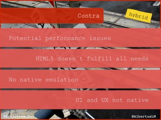 Contra
@AlbertusLM@Braintree_Dev
Potential performance issues
HTML5 doesn´t fulfill all needs
No native emulation
UI and UX not native
hybrid
 