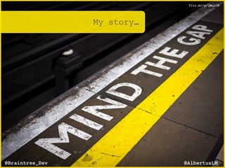 My story…
@AlbertusLM@Braintree_Dev
flic.kr/p/jMuatK
 