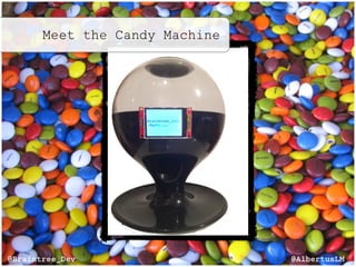 @AlbertusLM@Braintree_Dev
Meet the Candy Machine
 