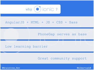 @AlbertusLM@Braintree_Dev
why ?
AngularJS + HTML + JS + CSS + Sass
PhoneGap serves as base
Low learning barrier
Great community support
 