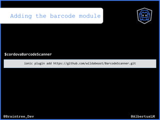 @AlbertusLM@Braintree_Dev
$cordovaBarcodeScanner
Adding the barcode module
ionic$plugin$add$https://github.com/wildabeast/BarcodeScanner.git
 