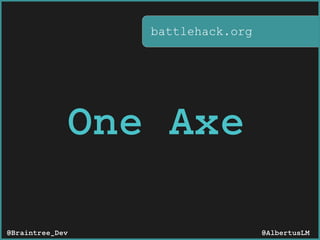 battlehack.org
One Axe
@AlbertusLM@Braintree_Dev
 