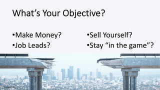What’s Your Objective?
•Make Money?
•Job Leads?
•Sell Yourself?
•Stay “in the game”?
Copyright 2020
 