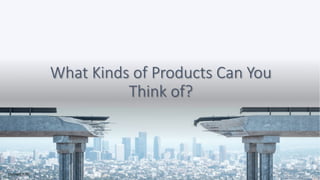 What Kinds of Products Can You
Think of?
Copyright 2020
 