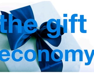 the gift
economy
 