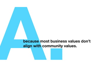 A.
because most business values don’t
align with community values.
 