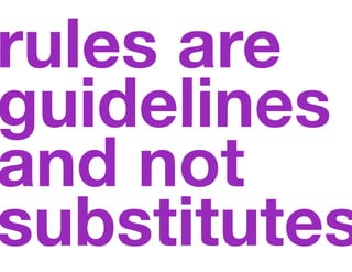 rules are
guidelines
and not
substitutes
 