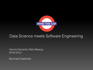 Data Science meets Software Engineering
Vienna Semantic Web Meetup
2016-03-01
Bernhard Haslhofer
 