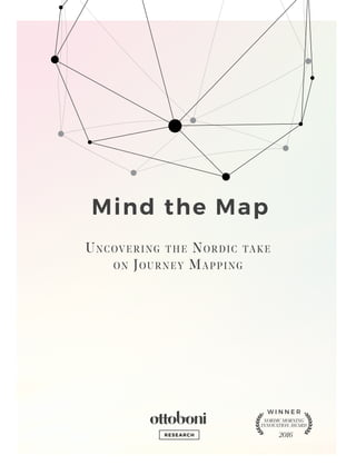 Mind the Map
Uncovering the Nordic take
on Journey Mapping
NORDIC MORNING
INNOVATION AWARD
W I N N E R
2016RESEARCH
 