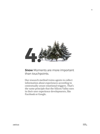 16
Snow Moments are more important
than touchpoints.
Our research method trains agents to collect
information about experi...